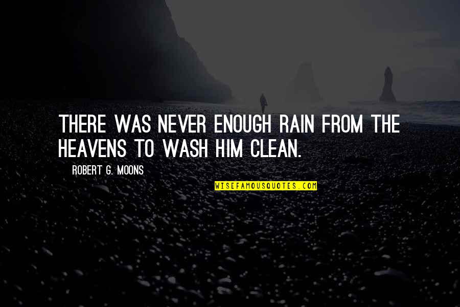 Mid Century Modern Quotes By Robert G. Moons: There was never enough rain from the heavens