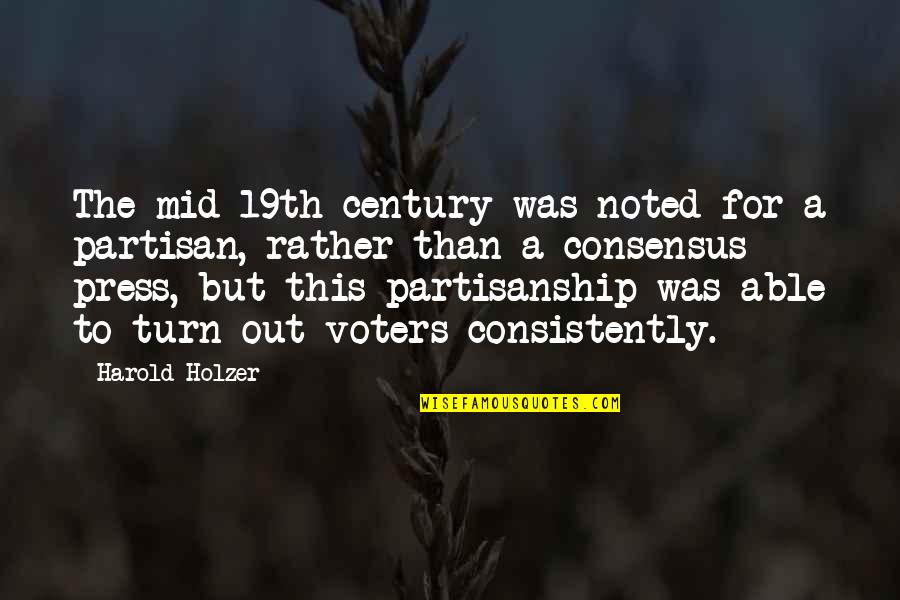 Mid Century Quotes By Harold Holzer: The mid-19th century was noted for a partisan,