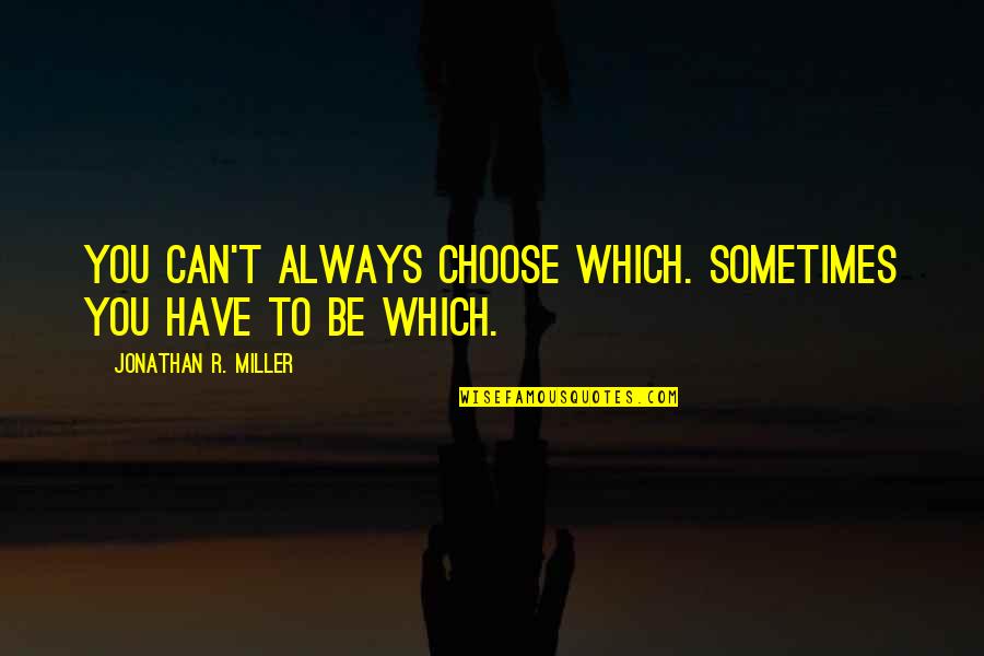 Mid Dakota Quotes By Jonathan R. Miller: You can't always choose which. Sometimes you have