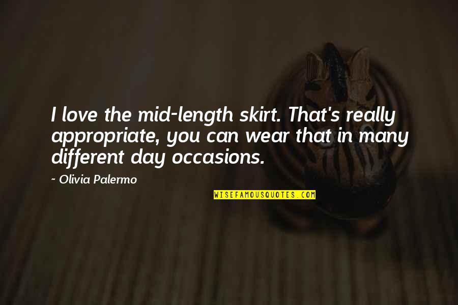 Mid Day Love Quotes By Olivia Palermo: I love the mid-length skirt. That's really appropriate,