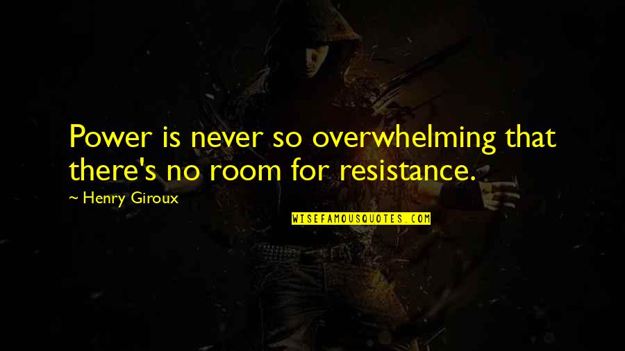Mid Day Motivation Quotes By Henry Giroux: Power is never so overwhelming that there's no