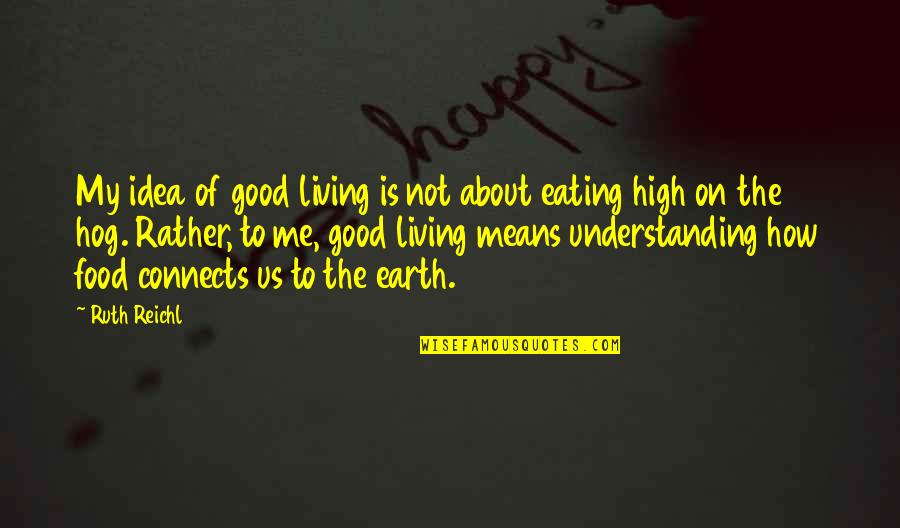Mid Evening Time Quotes By Ruth Reichl: My idea of good living is not about Mid Evening Time Quotes By Ruth Reichl: My idea of good living is not about