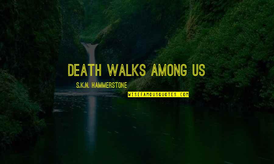 Mid Fifties Parts Quotes By S.K.N. Hammerstone: Death walks among us
