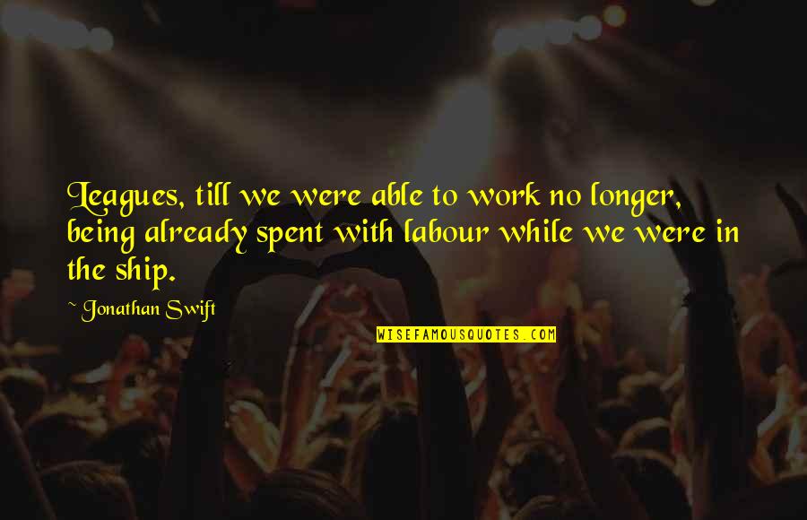 Mid Forties Quotes By Jonathan Swift: Leagues, till we were able to work no