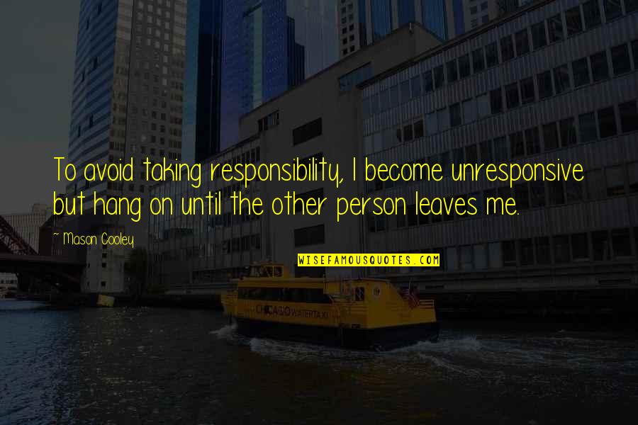 Mid Journey River Quotes By Mason Cooley: To avoid taking responsibility, I become unresponsive but Mid Journey River Quotes By Mason Cooley: To avoid taking responsibility, I become unresponsive but