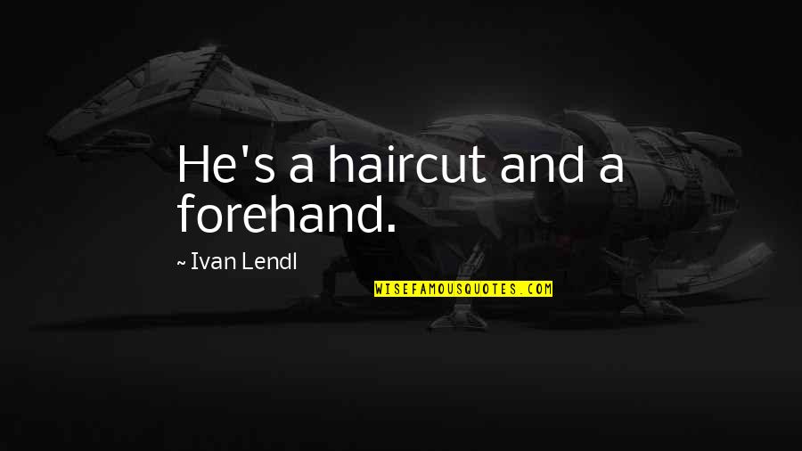 Mid Journey Songs Quotes By Ivan Lendl: He's a haircut and a forehand. Mid Journey Songs Quotes By Ivan Lendl: He's a haircut and a forehand.