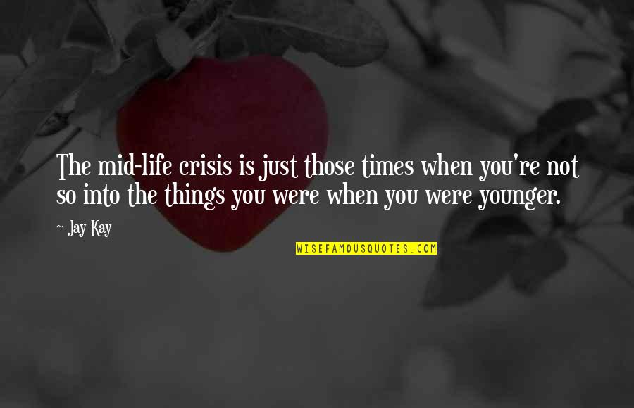 Mid Life Crisis Quotes By Jay Kay: The mid-life crisis is just those times when