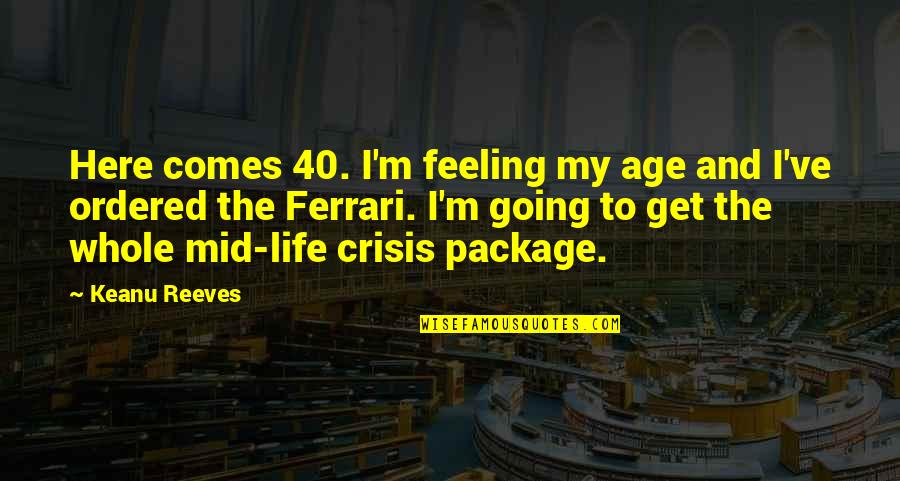 Mid Life Crisis Quotes By Keanu Reeves: Here comes 40. I'm feeling my age and