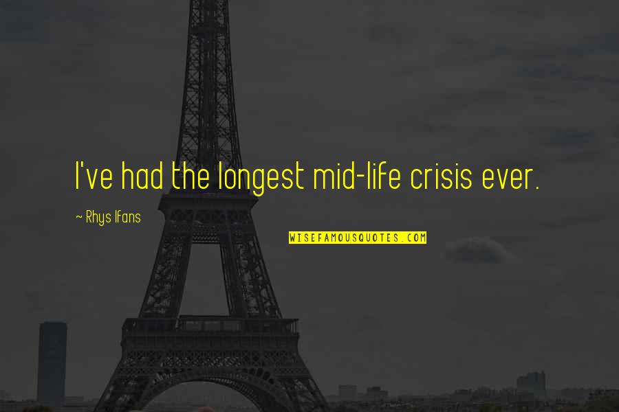 Mid Life Crisis Quotes By Rhys Ifans: I've had the longest mid-life crisis ever.