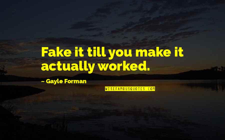 Mid Morning Matters Best Quotes By Gayle Forman: Fake it till you make it actually worked.