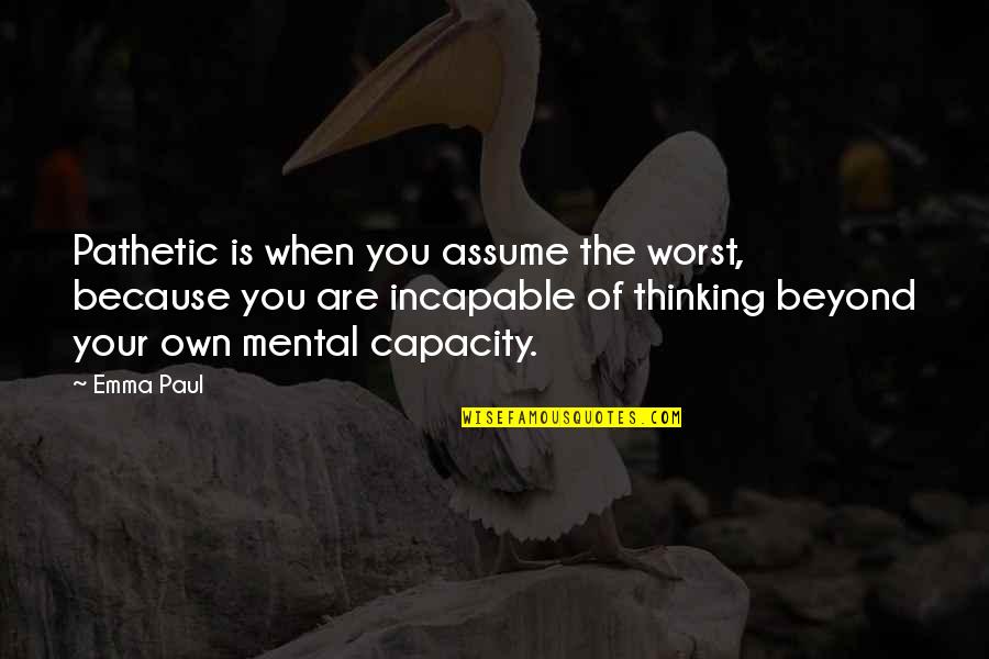 Mid Sentence Quotes By Emma Paul: Pathetic is when you assume the worst, because