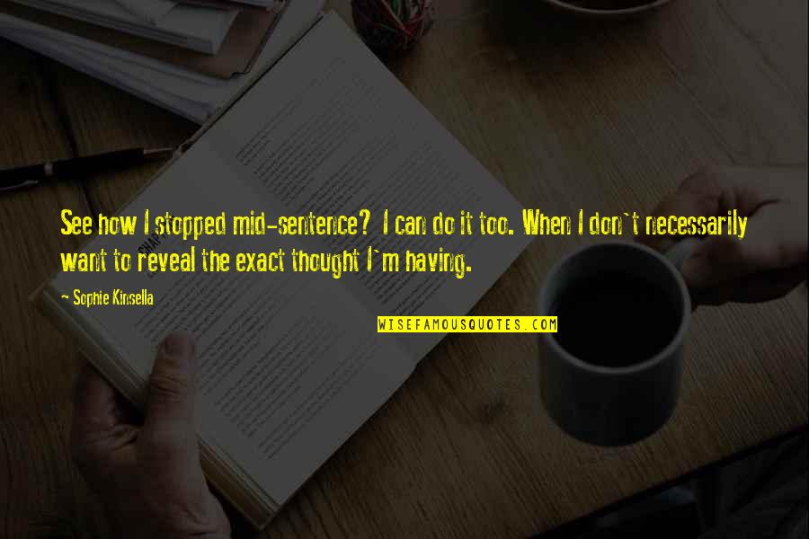 Mid Sentence Quotes By Sophie Kinsella: See how I stopped mid-sentence? I can do