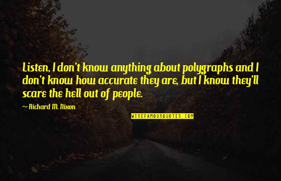 Mid Week Crisis Quotes By Richard M. Nixon: Listen, I don't know anything about polygraphs and Mid Week Crisis Quotes By Richard M. Nixon: Listen, I don't know anything about polygraphs and
