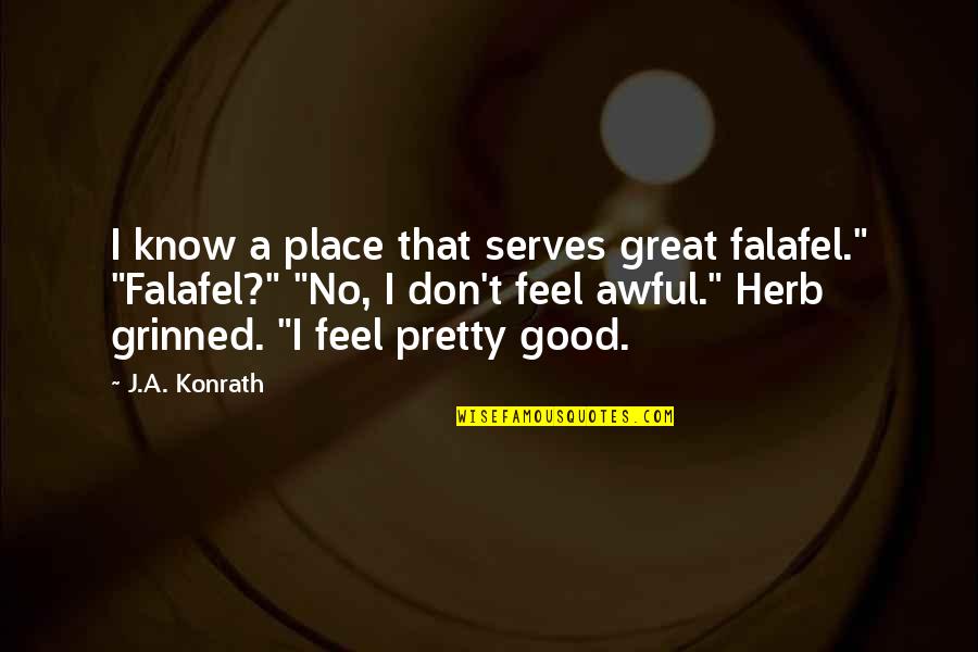 Mid West Quotes By J.A. Konrath: I know a place that serves great falafel." Mid West Quotes By J.A. Konrath: I know a place that serves great falafel."