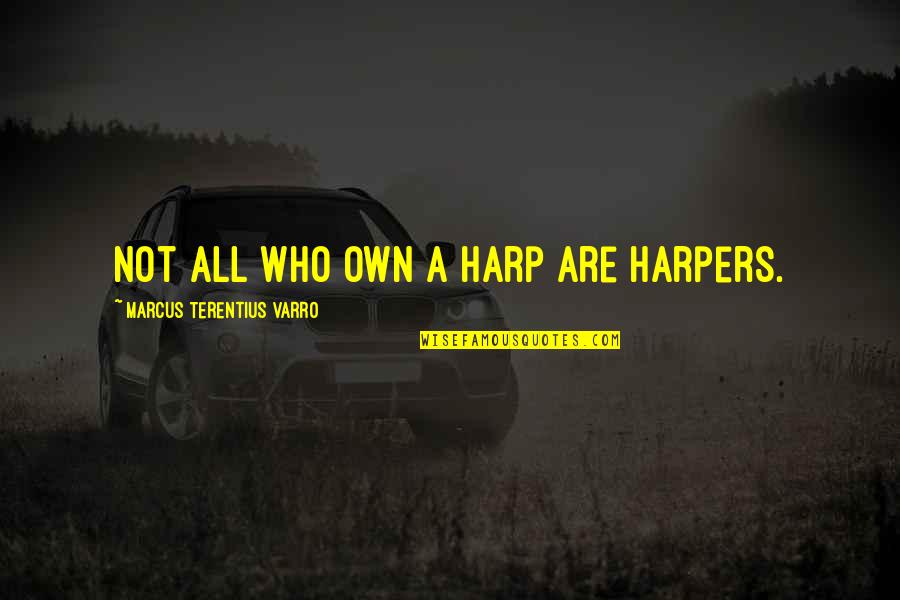 Mid Winter Quotes By Marcus Terentius Varro: Not all who own a harp are harpers.