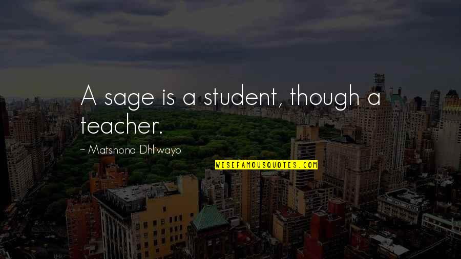 Mid Winter Quotes By Matshona Dhliwayo: A sage is a student, though a teacher.