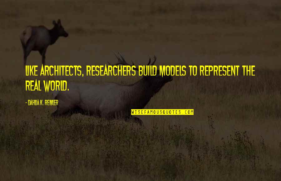Midali Cheesecakes Quotes By Dahlia K. Remler: Like architects, researchers build models to represent the Midali Cheesecakes Quotes By Dahlia K. Remler: Like architects, researchers build models to represent the