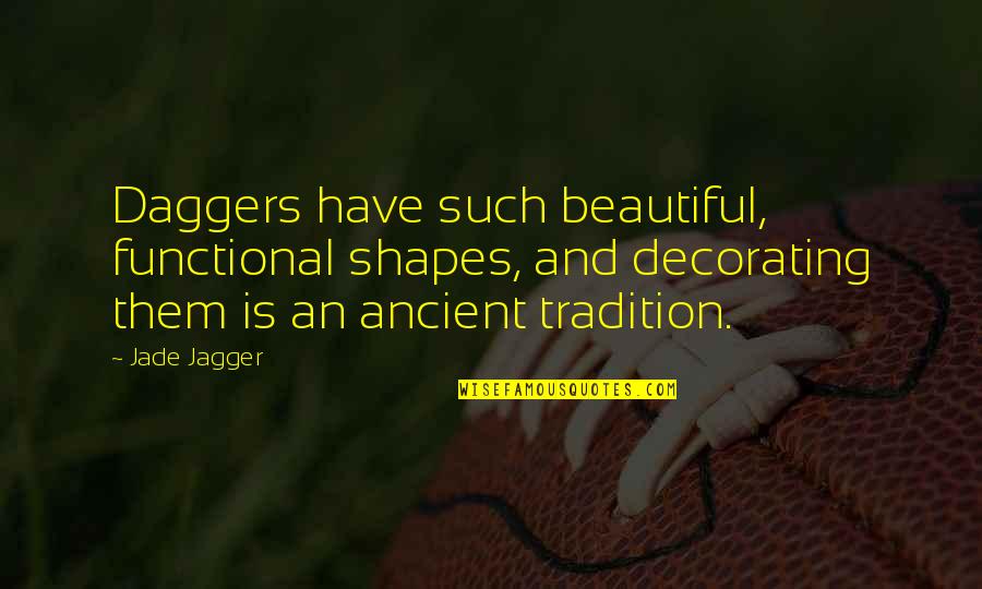 Midaq Alley Character Quotes By Jade Jagger: Daggers have such beautiful, functional shapes, and decorating Midaq Alley Character Quotes By Jade Jagger: Daggers have such beautiful, functional shapes, and decorating