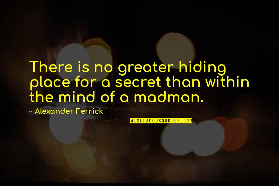 Midari Ikishima Quotes By Alexander Ferrick: There is no greater hiding place for a Midari Ikishima Quotes By Alexander Ferrick: There is no greater hiding place for a