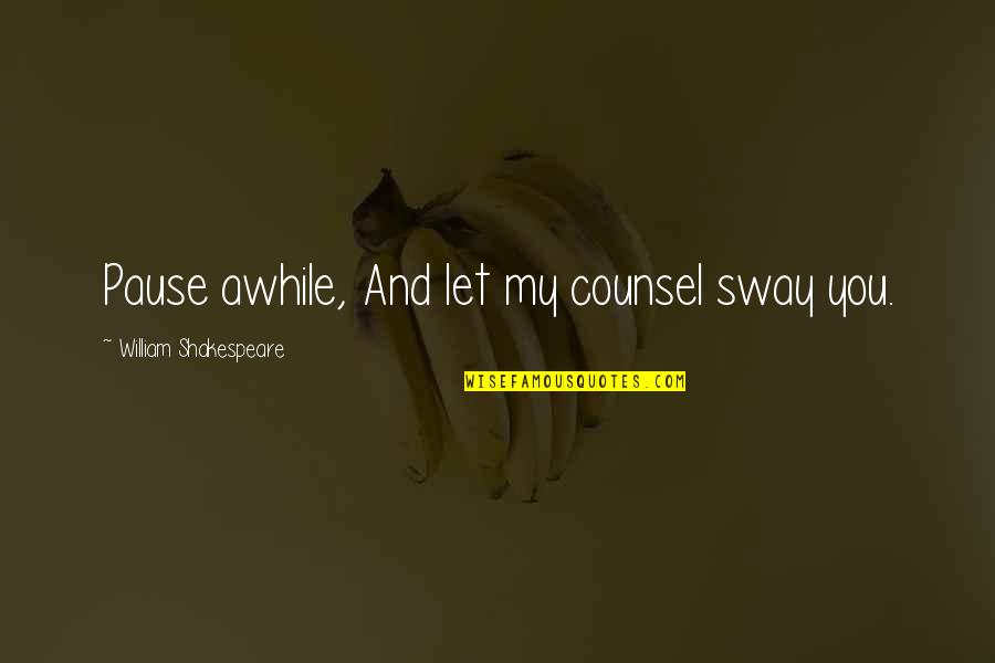 Midari Ikishima Quotes By William Shakespeare: Pause awhile, And let my counsel sway you. Midari Ikishima Quotes By William Shakespeare: Pause awhile, And let my counsel sway you.