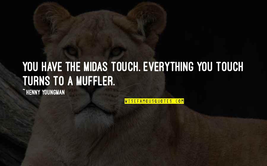 Midas Quotes By Henny Youngman: You have the Midas touch. Everything you touch