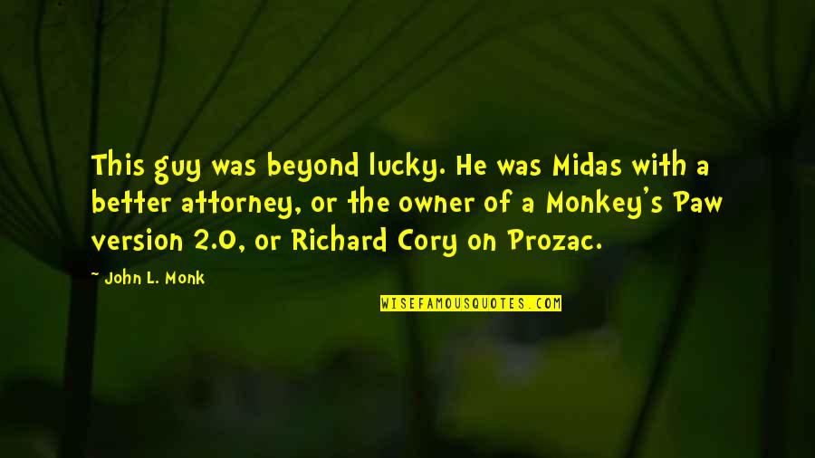 Midas Quotes By John L. Monk: This guy was beyond lucky. He was Midas