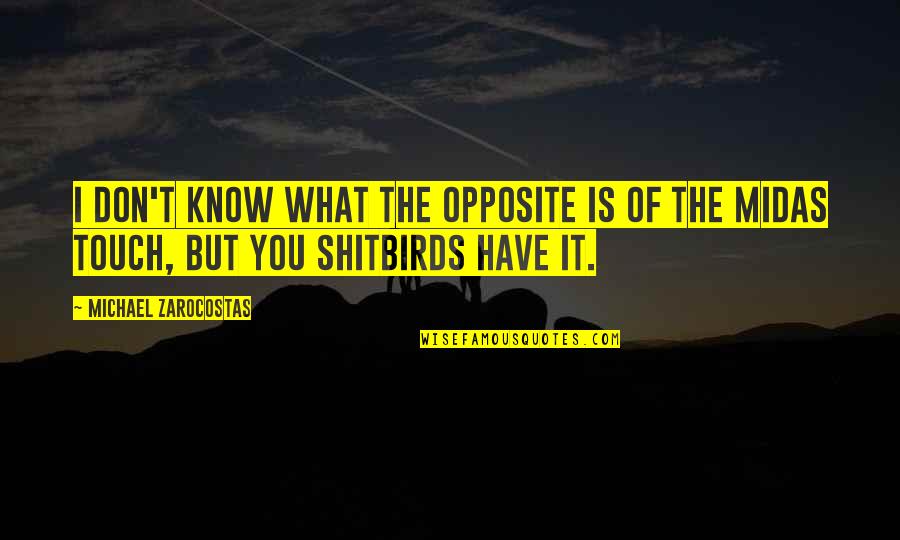 Midas Quotes By Michael Zarocostas: I don't know what the opposite is of