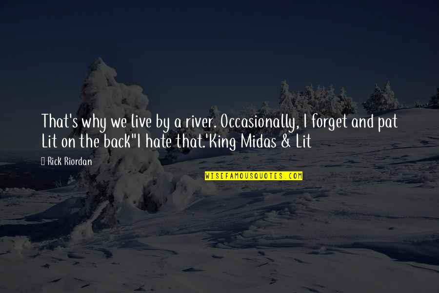 Midas Quotes By Rick Riordan: That's why we live by a river. Occasionally,