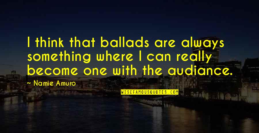 Midass 14ac60 Quotes By Namie Amuro: I think that ballads are always something where Midass 14ac60 Quotes By Namie Amuro: I think that ballads are always something where