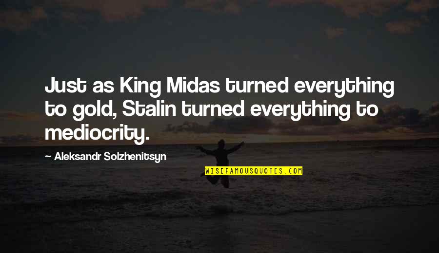 Midas's Quotes By Aleksandr Solzhenitsyn: Just as King Midas turned everything to gold, Midas's Quotes By Aleksandr Solzhenitsyn: Just as King Midas turned everything to gold,