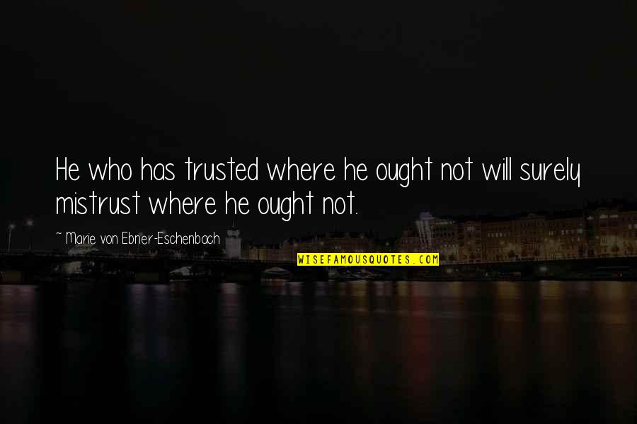 Midclimax Quotes By Marie Von Ebner-Eschenbach: He who has trusted where he ought not Midclimax Quotes By Marie Von Ebner-Eschenbach: He who has trusted where he ought not
