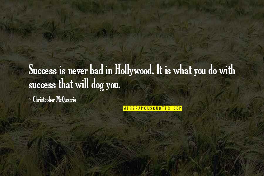Midconversation Quotes By Christopher McQuarrie: Success is never bad in Hollywood. It is