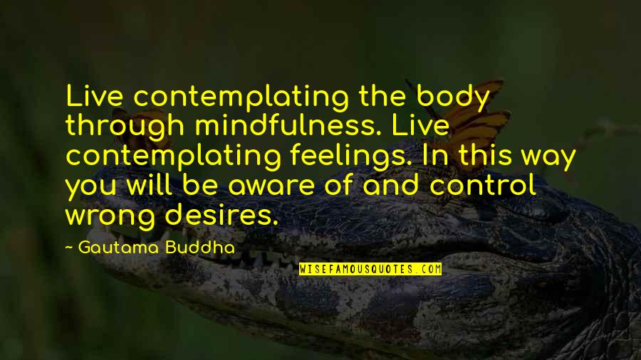 Middageten Quotes By Gautama Buddha: Live contemplating the body through mindfulness. Live contemplating
