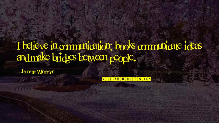 Middagsfrid Quotes By Jeanette Winterson: I believe in communication; books communicate ideas and Middagsfrid Quotes By Jeanette Winterson: I believe in communication; books communicate ideas and