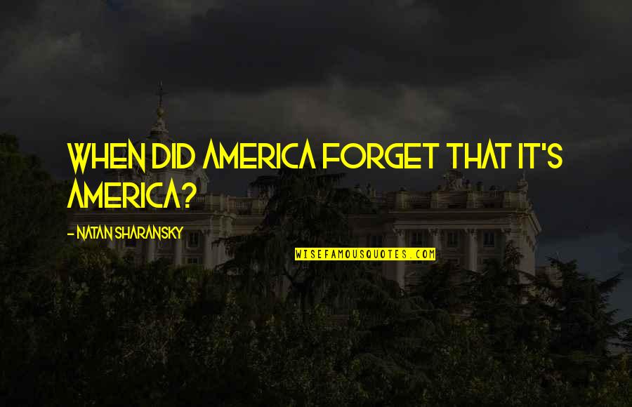 Middagsoppskrifter Quotes By Natan Sharansky: When did America forget that it's America?