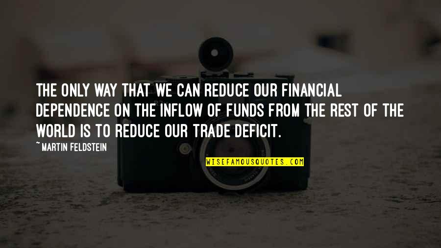 Middano Quotes By Martin Feldstein: The only way that we can reduce our Middano Quotes By Martin Feldstein: The only way that we can reduce our