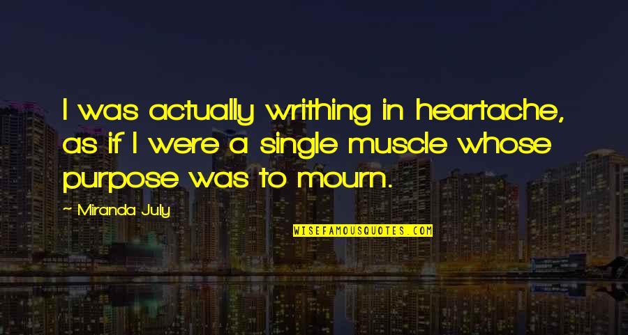 Middano Quotes By Miranda July: I was actually writhing in heartache, as if Middano Quotes By Miranda July: I was actually writhing in heartache, as if