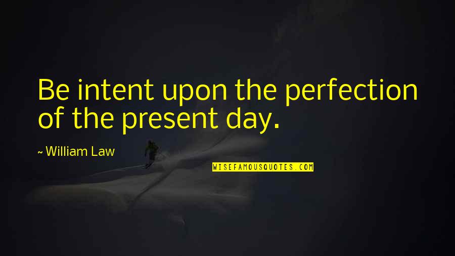 Middaugh Drain Quotes By William Law: Be intent upon the perfection of the present Middaugh Drain Quotes By William Law: Be intent upon the perfection of the present