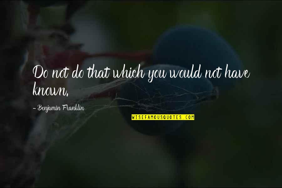 Midday Quote Quotes By Benjamin Franklin: Do not do that which you would not