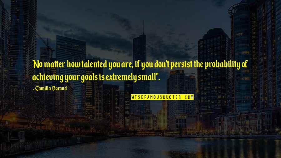 Midday Quote Quotes By Camilla Dorand: No matter how talented you are, if you