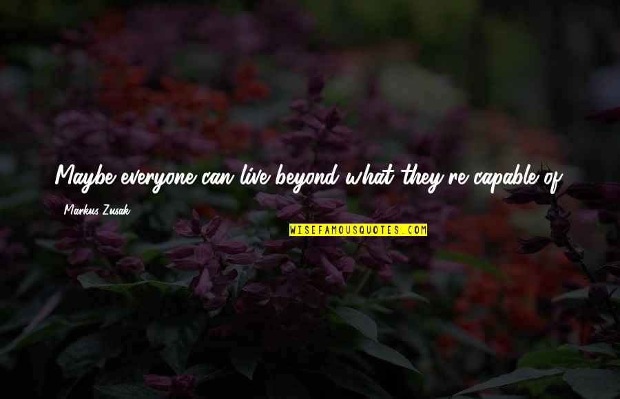 Middeleeuwen Quotes By Markus Zusak: Maybe everyone can live beyond what they're capable Middeleeuwen Quotes By Markus Zusak: Maybe everyone can live beyond what they're capable