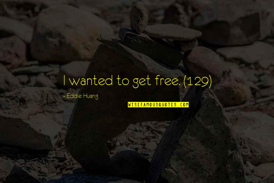 Middelpunt Middelkerke Quotes By Eddie Huang: I wanted to get free. (129) Middelpunt Middelkerke Quotes By Eddie Huang: I wanted to get free. (129)
