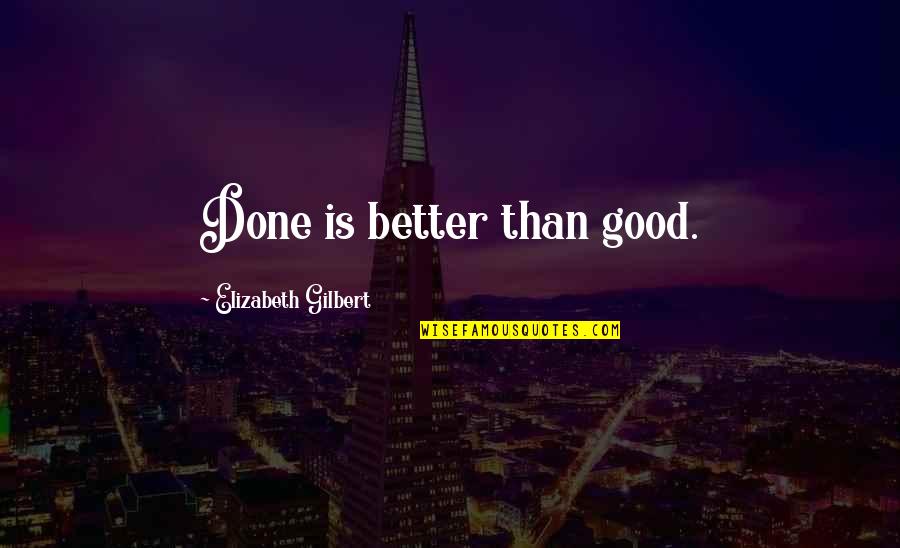 Middendorff Steaks Quotes By Elizabeth Gilbert: Done is better than good. Middendorff Steaks Quotes By Elizabeth Gilbert: Done is better than good.
