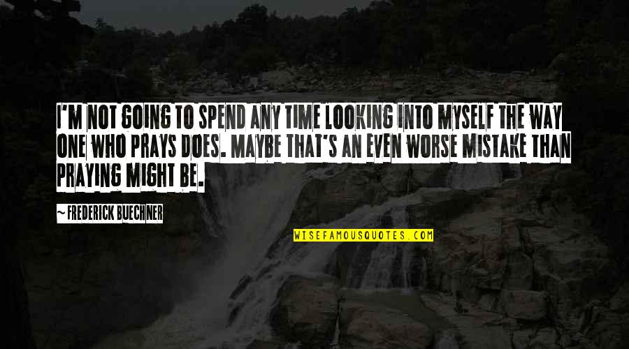 Middendorff Steaks Quotes By Frederick Buechner: I'm not going to spend any time looking Middendorff Steaks Quotes By Frederick Buechner: I'm not going to spend any time looking
