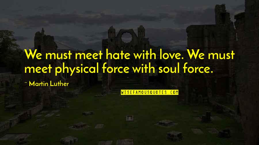 Middendorff Steaks Quotes By Martin Luther: We must meet hate with love. We must