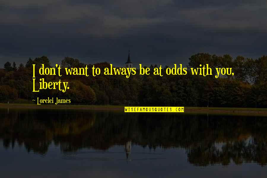 Middendorfs Manchac Quotes By Lorelei James: I don't want to always be at odds Middendorfs Manchac Quotes By Lorelei James: I don't want to always be at odds