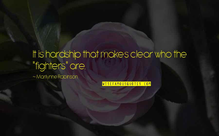 Middendorfs Manchac Quotes By Marilynne Robinson: It is hardship that makes clear who the Middendorfs Manchac Quotes By Marilynne Robinson: It is hardship that makes clear who the