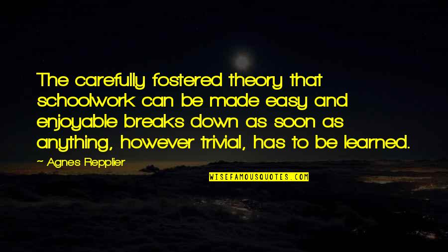 Midderigh Quotes By Agnes Repplier: The carefully fostered theory that schoolwork can be Midderigh Quotes By Agnes Repplier: The carefully fostered theory that schoolwork can be
