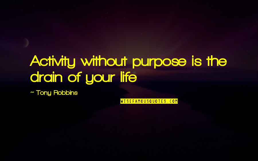Midderigh Quotes By Tony Robbins: Activity without purpose is the drain of your Midderigh Quotes By Tony Robbins: Activity without purpose is the drain of your