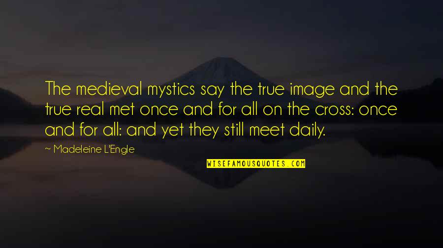 Middie Kerins Quotes By Madeleine L'Engle: The medieval mystics say the true image and Middie Kerins Quotes By Madeleine L'Engle: The medieval mystics say the true image and